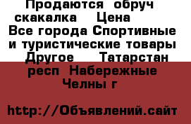 Продаются: обруч, скакалка  › Цена ­ 700 - Все города Спортивные и туристические товары » Другое   . Татарстан респ.,Набережные Челны г.